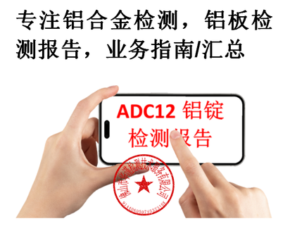 佛山市铝及铝合金检测，ADC12铝锭成分检测，业务指南/汇总